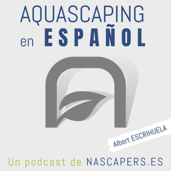 AQUASCAPING EN ESPAÑOL, podcast sobre aquascaping y acuariofilia. Creado por NASCAPERS ACUARIOS NATURALES.