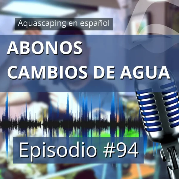 Aquascaping en Español episodio 94 sobre los abonos ditivos y acondicionadores para después del cambio de agua del acuario.