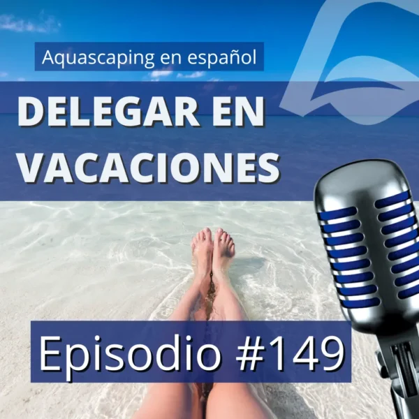 aquascaping en español Podcast sobre cómo delegar el cuidado de tu acuario plantado durante las vacaciones de verano.